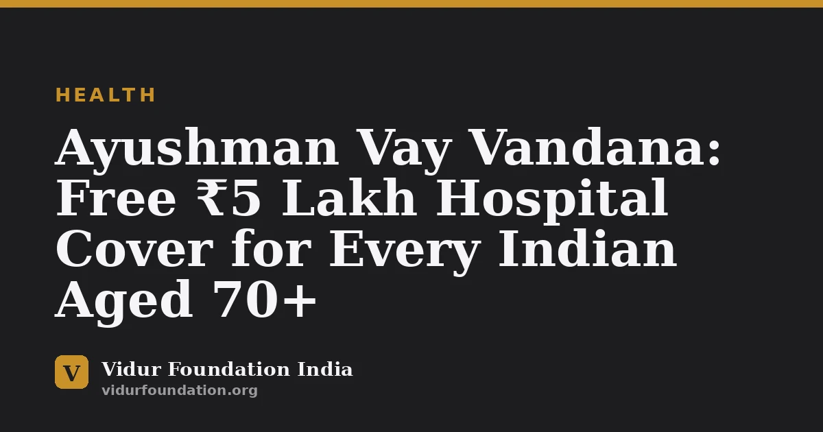 Ayushman Vay Vandana: Free ₹5 Lakh Hospital Cover for Every Indian Aged 70+