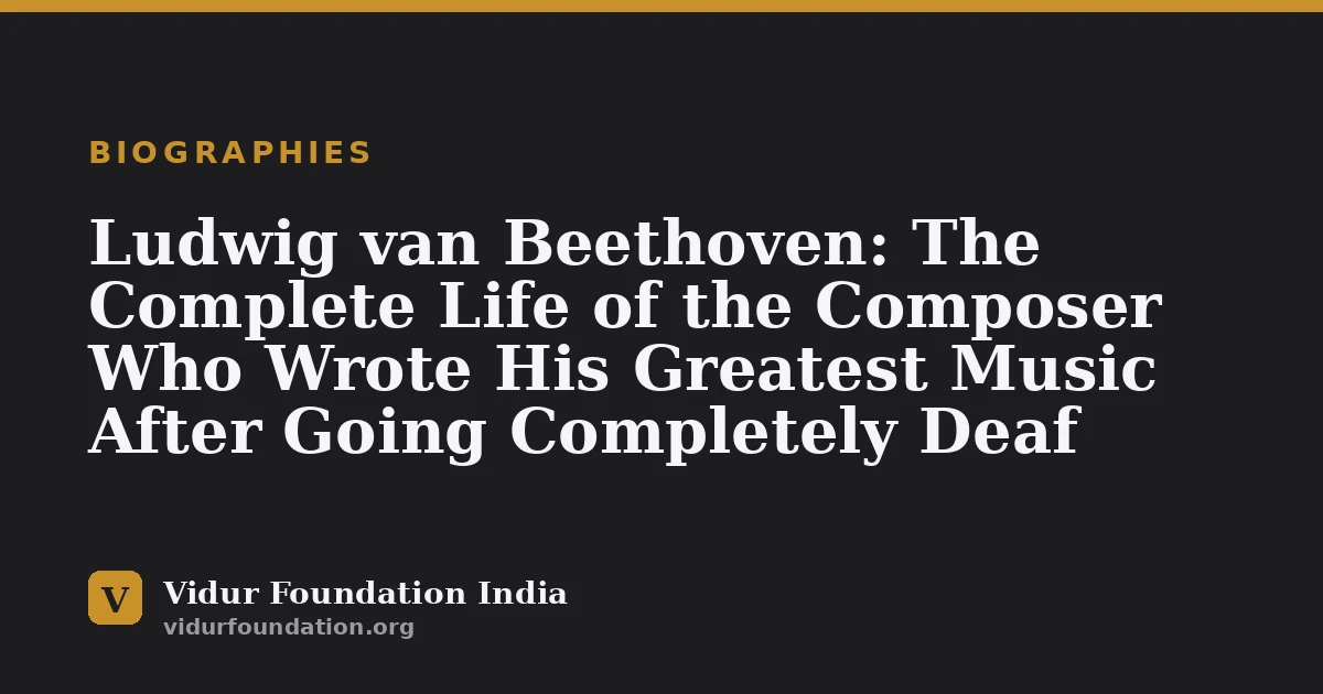 Ludwig van Beethoven: The Complete Life of the Composer Who Wrote His Greatest Music After Going Completely Deaf