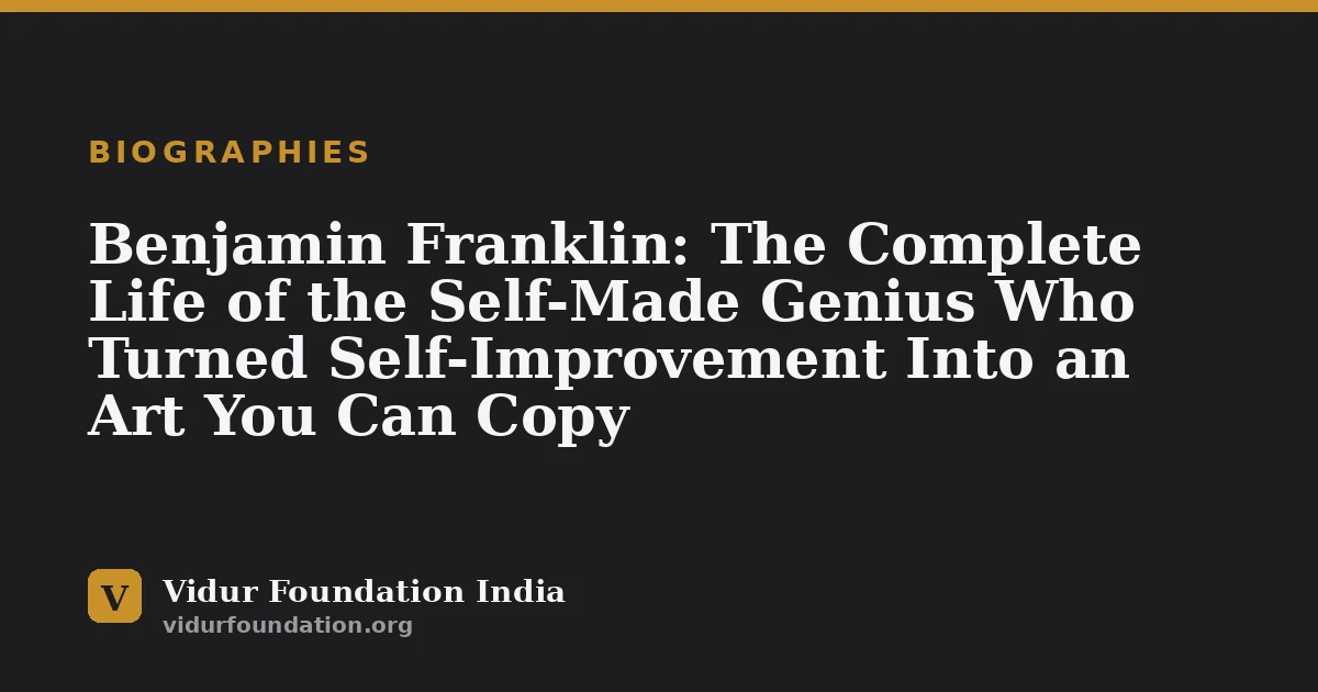 Benjamin Franklin: The Complete Life of the Self-Made Genius Who Turned Self-Improvement Into an Art You Can Copy