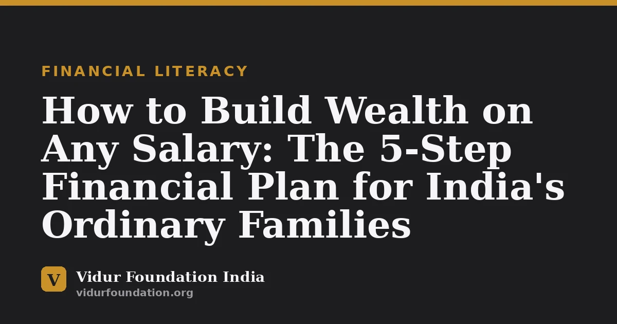 How to Build Wealth on Any Salary: The 5-Step Financial Plan for India's Ordinary Families