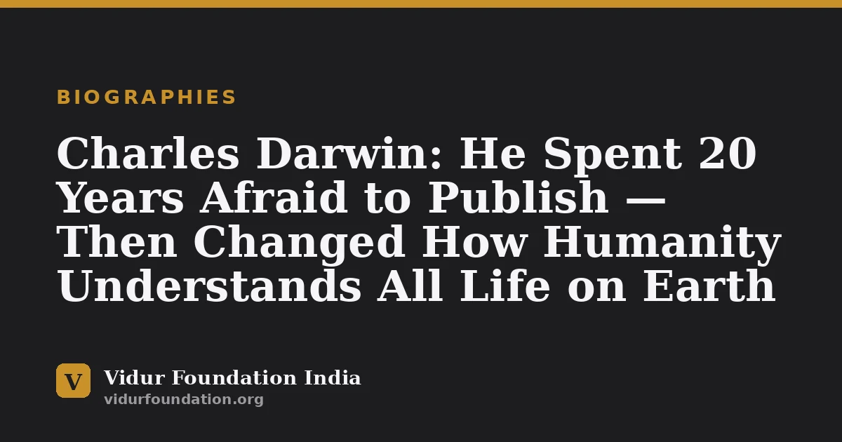 Charles Darwin: He Spent 20 Years Afraid to Publish — Then Changed How Humanity Understands All Life on Earth