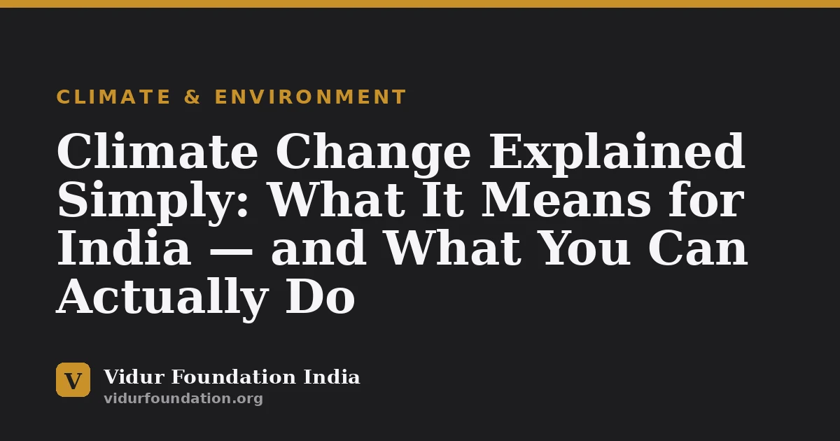 Climate Change Explained Simply: What It Means for India — and What You Can Actually Do