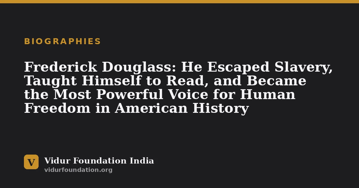 Frederick Douglass: He Escaped Slavery, Taught Himself to Read, and Became the Most Powerful Voice for Human Freedom in American History