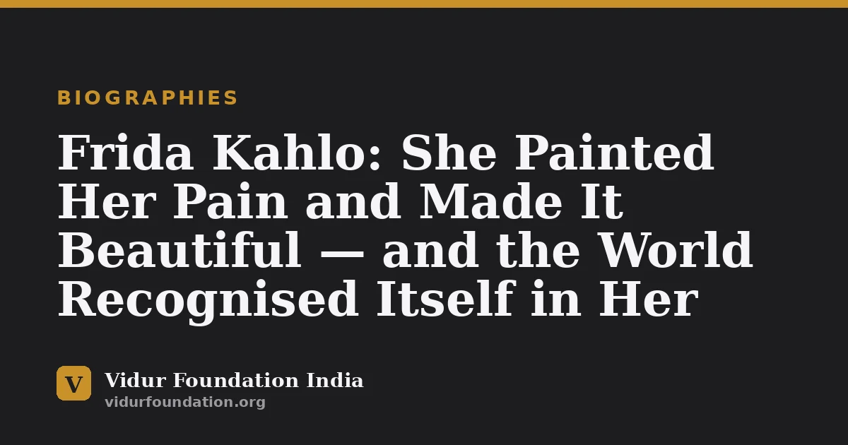 Frida Kahlo: She Painted Her Pain and Made It Beautiful — and the World Recognised Itself in Her