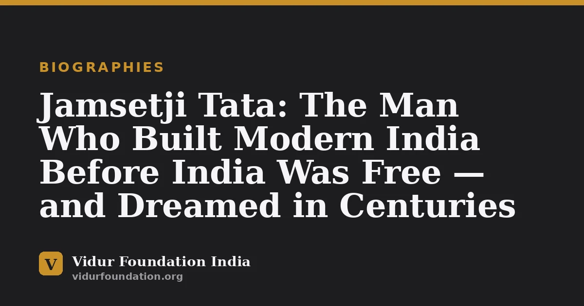 Jamsetji Tata: The Man Who Built Modern India Before India Was Free — and Dreamed in Centuries