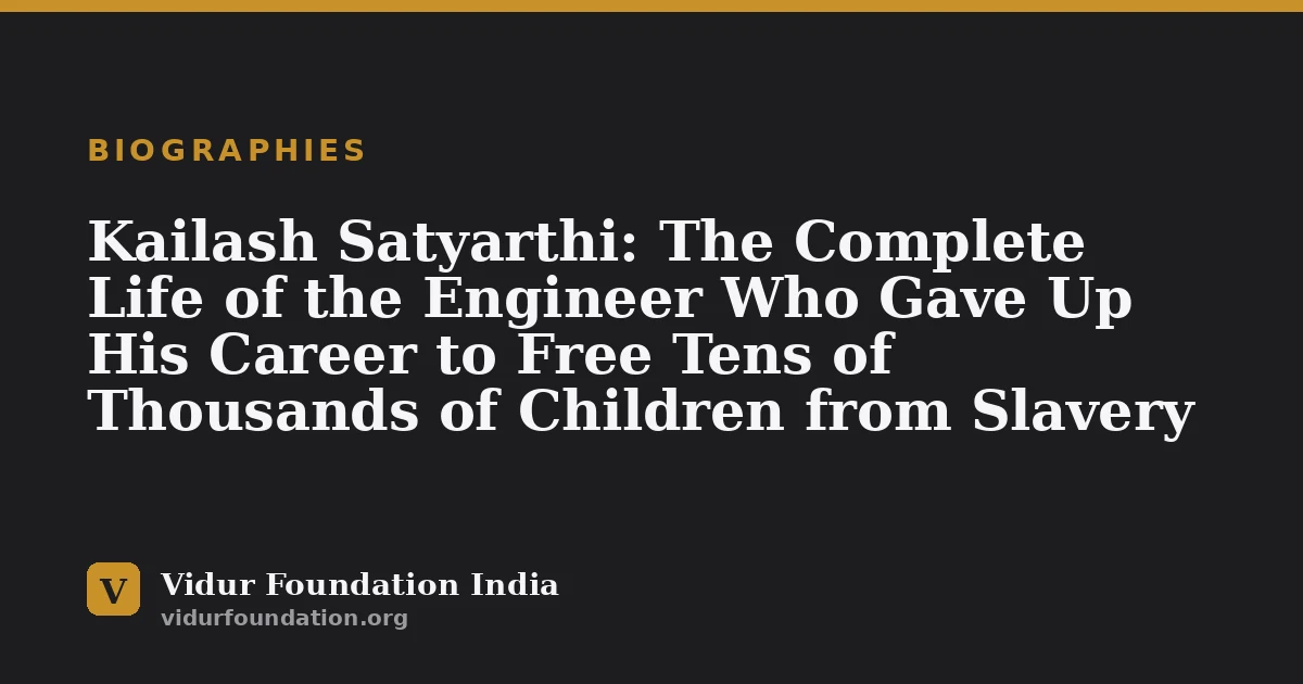 Kailash Satyarthi: The Complete Life of the Engineer Who Gave Up His Career to Free Tens of Thousands of Children from Slavery