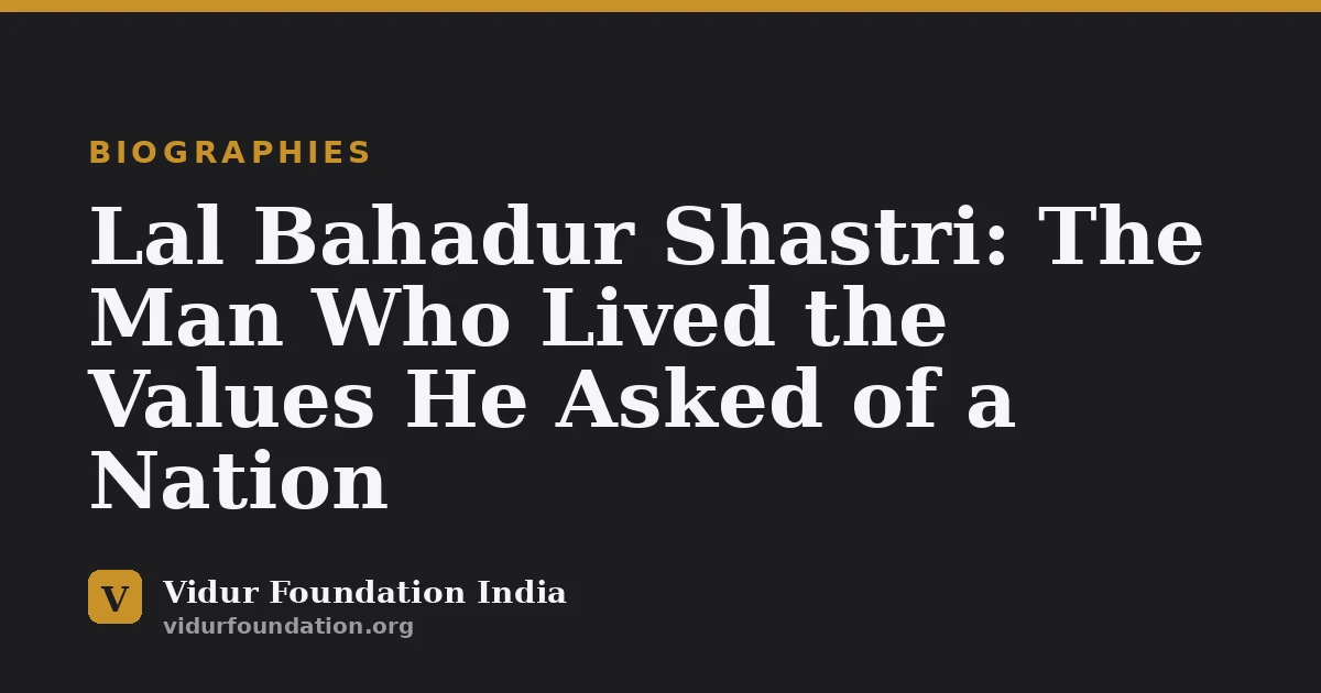 Lal Bahadur Shastri: The Man Who Lived the Values He Asked of a Nation