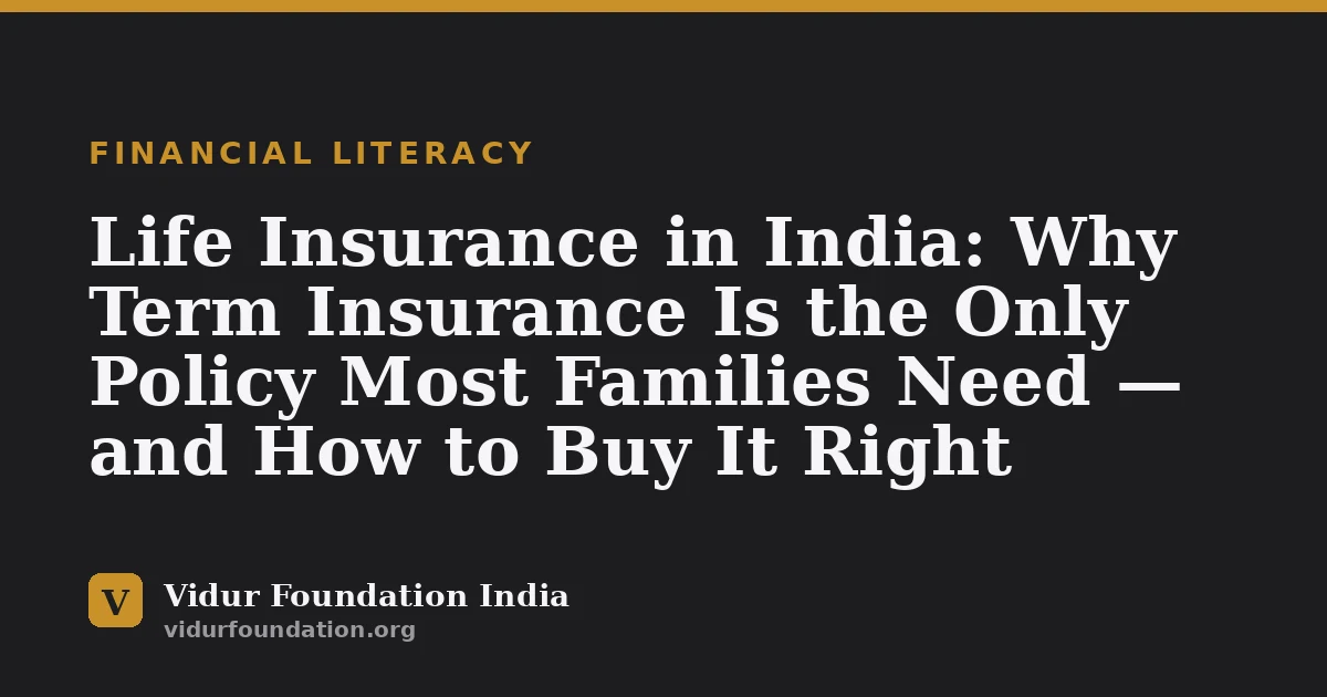 Life Insurance in India: Why Term Insurance Is the Only Policy Most Families Need — and How to Buy It Right