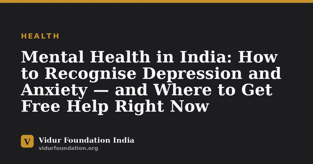 Mental Health in India: How to Recognise Depression and Anxiety — and Where to Get Free Help Right Now