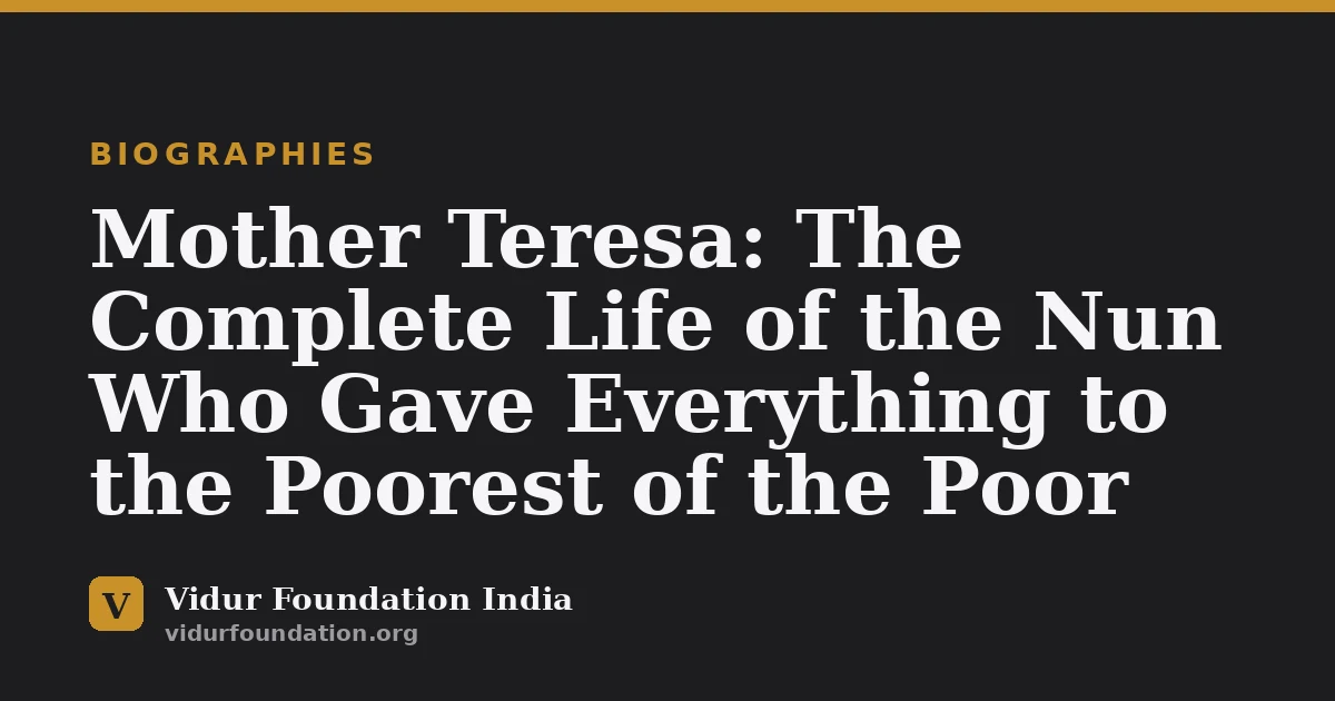 Mother Teresa: The Complete Life of the Nun Who Gave Everything to the Poorest of the Poor