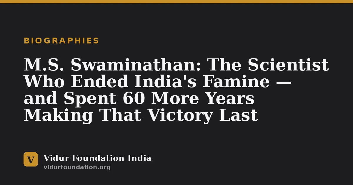 M.S. Swaminathan: The Scientist Who Ended India's Famine — and Spent 60 More Years Making That Victory Last
