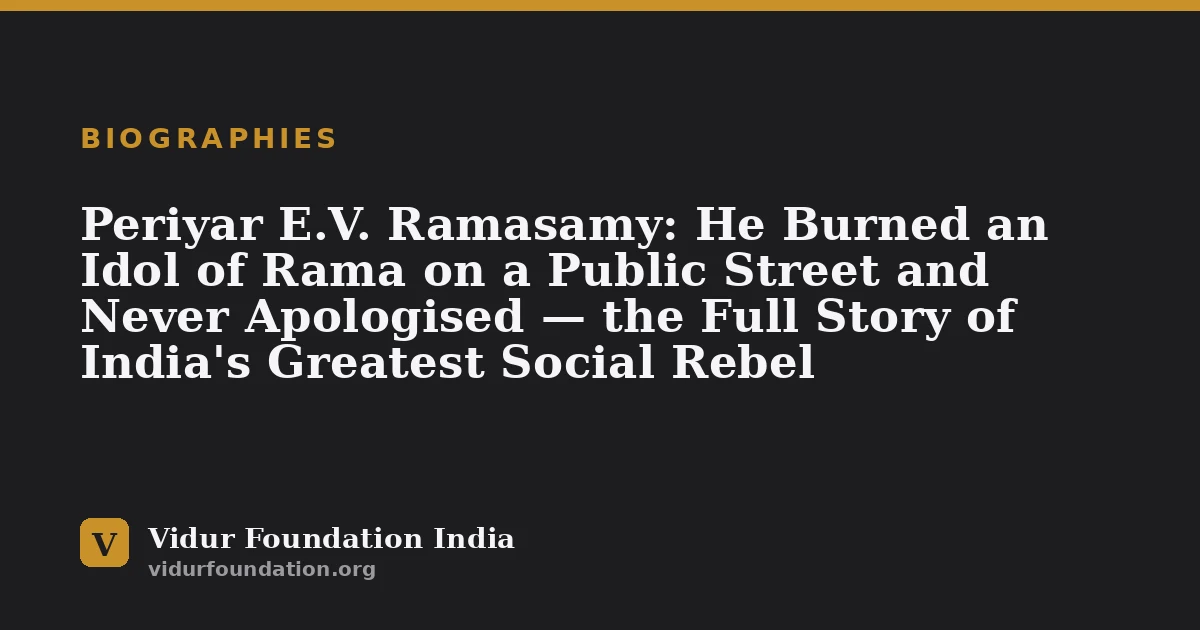 Periyar E.V. Ramasamy: He Burned an Idol of Rama on a Public Street and Never Apologised — the Full Story of India's Greatest Social Rebel