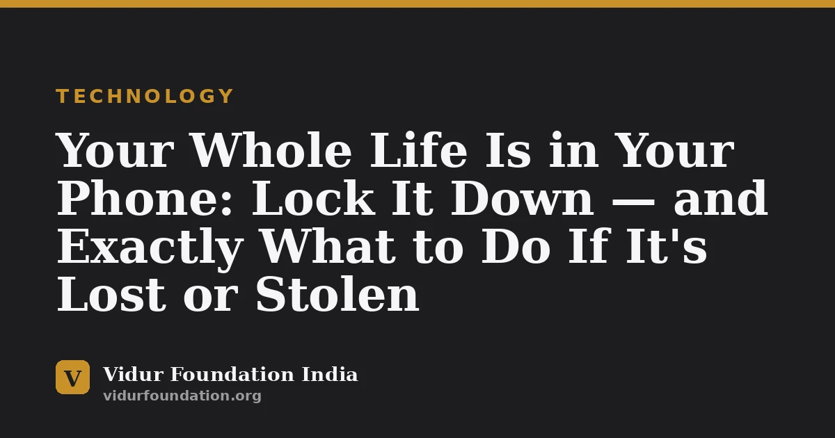 Your Whole Life Is in Your Phone: Lock It Down — and Exactly What to Do If It's Lost or Stolen