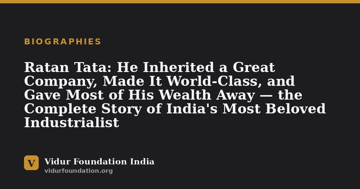 Ratan Tata: He Inherited a Great Company, Made It World-Class, and Gave Most of His Wealth Away — the Complete Story of India's Most Beloved Industrialist