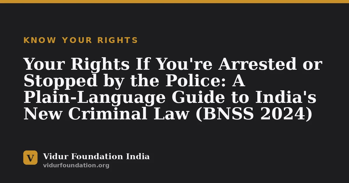Your Rights If You're Arrested or Stopped by the Police: A Plain-Language Guide to India's New Criminal Law (BNSS 2024)