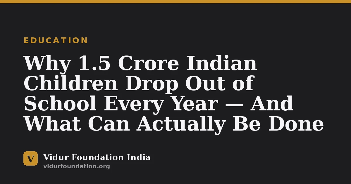 Why 1.5 Crore Indian Children Drop Out of School Every Year — And What Can Actually Be Done