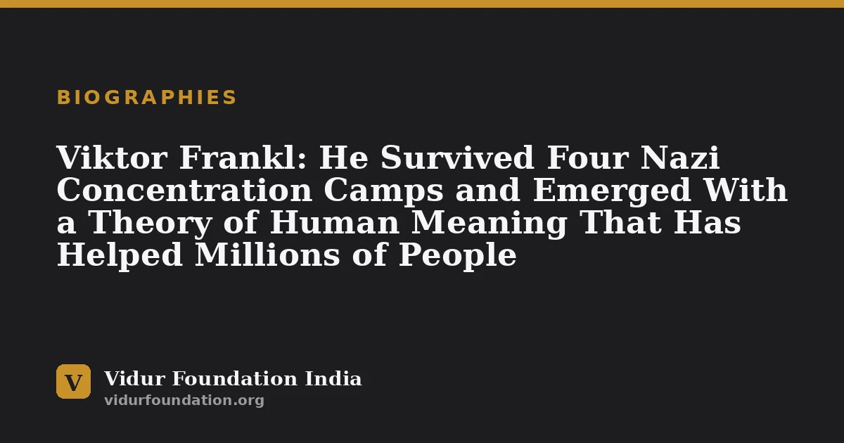 Viktor Frankl: He Survived Four Nazi Concentration Camps and Emerged With a Theory of Human Meaning That Has Helped Millions of People