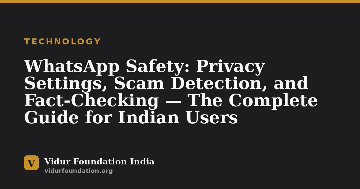 WhatsApp Safety: Privacy Settings, Scam Detection, and Fact-Checking — The Complete Guide for Indian Users